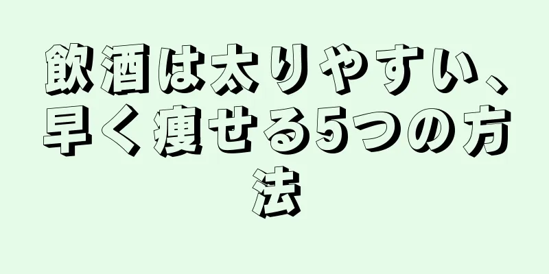 飲酒は太りやすい、早く痩せる5つの方法