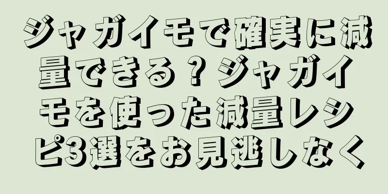 ジャガイモで確実に減量できる？ジャガイモを使った減量レシピ3選をお見逃しなく