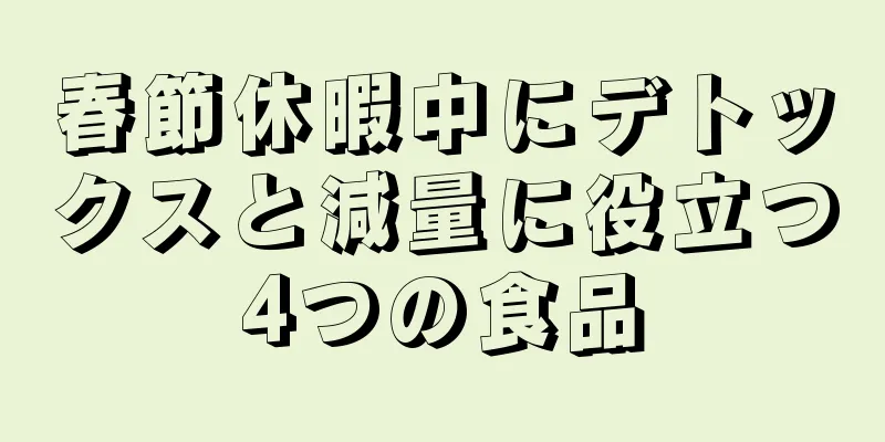 春節休暇中にデトックスと減量に役立つ4つの食品
