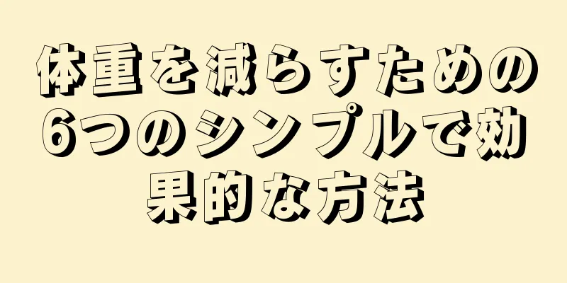体重を減らすための6つのシンプルで効果的な方法