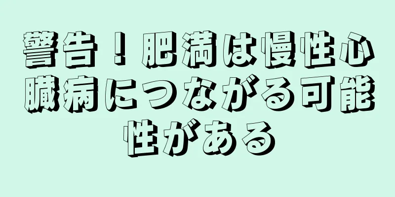 警告！肥満は慢性心臓病につながる可能性がある