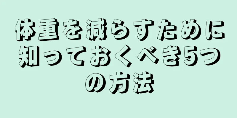 体重を減らすために知っておくべき5つの方法