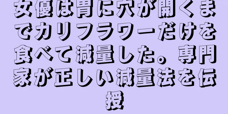 女優は胃に穴が開くまでカリフラワーだけを食べて減量した。専門家が正しい減量法を伝授