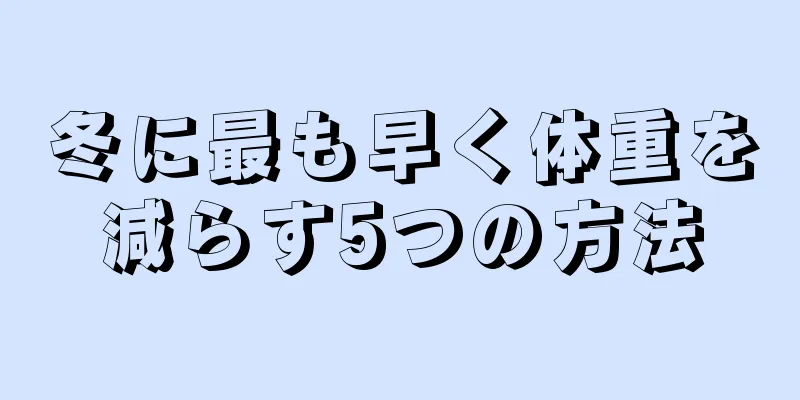 冬に最も早く体重を減らす5つの方法