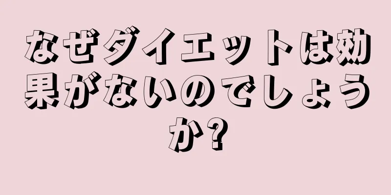 なぜダイエットは効果がないのでしょうか?