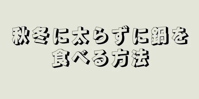 秋冬に太らずに鍋を食べる方法