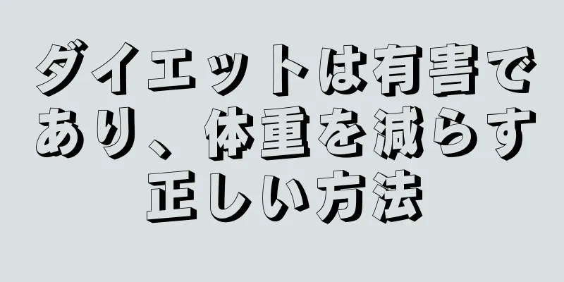 ダイエットは有害であり、体重を減らす正しい方法