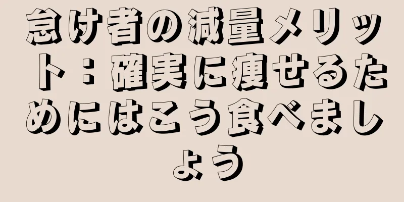 怠け者の減量メリット：確実に痩せるためにはこう食べましょう