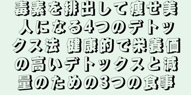 毒素を排出して痩せ美人になる4つのデトックス法 健康的で栄養価の高いデトックスと減量のための3つの食事
