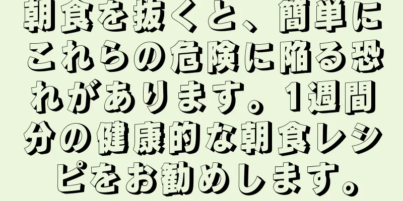 朝食を抜くと、簡単にこれらの危険に陥る恐れがあります。1週間分の健康的な朝食レシピをお勧めします。