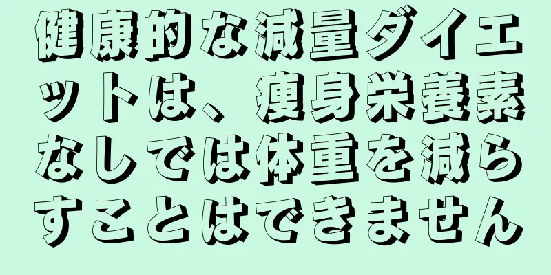健康的な減量ダイエットは、痩身栄養素なしでは体重を減らすことはできません