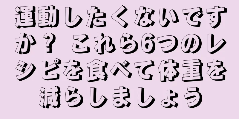 運動したくないですか？ これら6つのレシピを食べて体重を減らしましょう