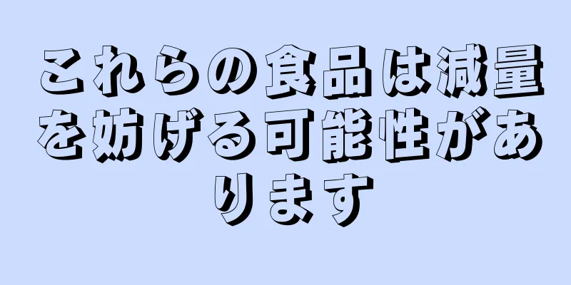 これらの食品は減量を妨げる可能性があります