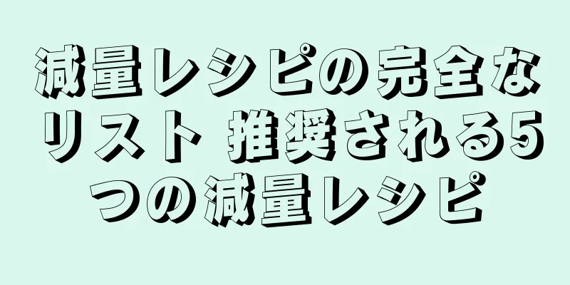 減量レシピの完全なリスト 推奨される5つの減量レシピ