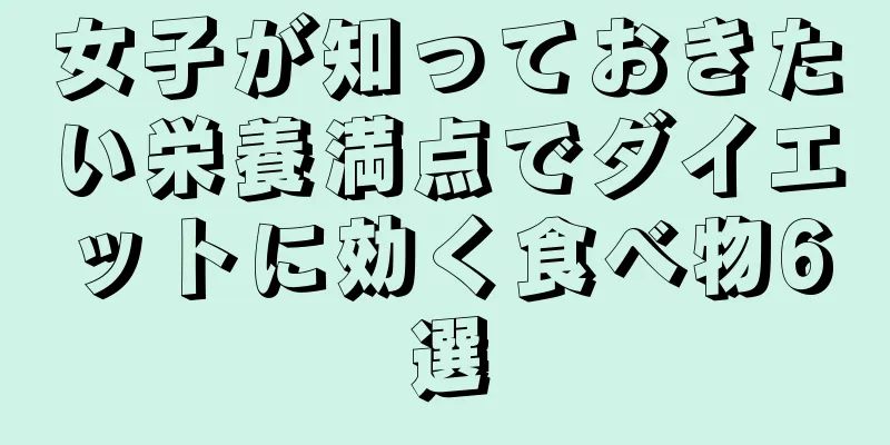 女子が知っておきたい栄養満点でダイエットに効く食べ物6選