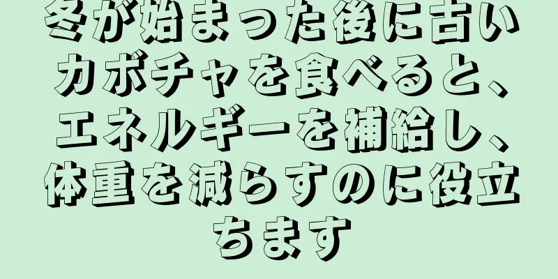 冬が始まった後に古いカボチャを食べると、エネルギーを補給し、体重を減らすのに役立ちます