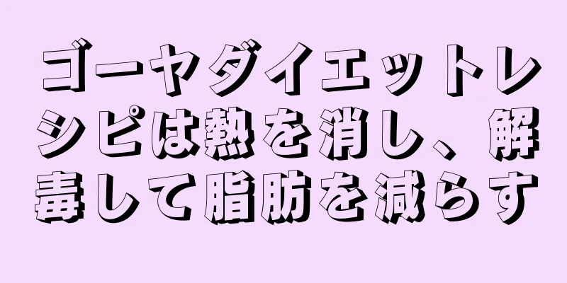 ゴーヤダイエットレシピは熱を消し、解毒して脂肪を減らす