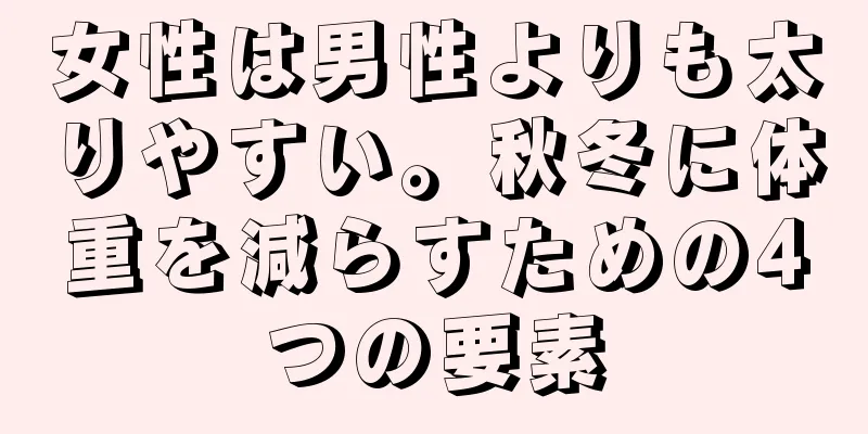 女性は男性よりも太りやすい。秋冬に体重を減らすための4つの要素