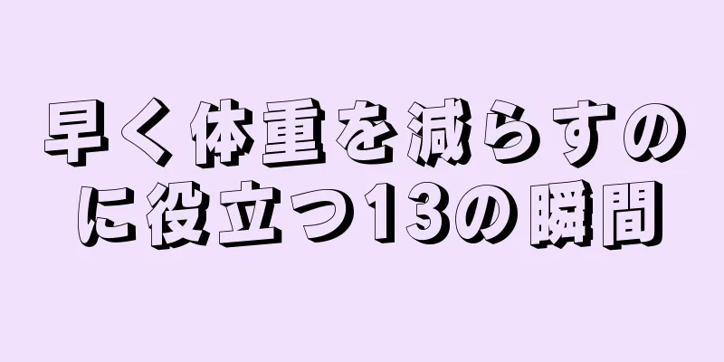 早く体重を減らすのに役立つ13の瞬間