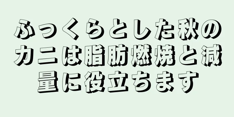 ふっくらとした秋のカニは脂肪燃焼と減量に役立ちます