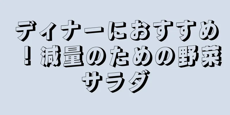 ディナーにおすすめ！減量のための野菜サラダ