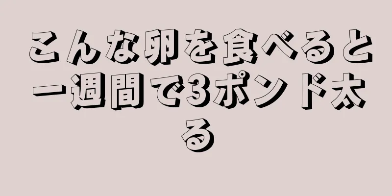 こんな卵を食べると一週間で3ポンド太る