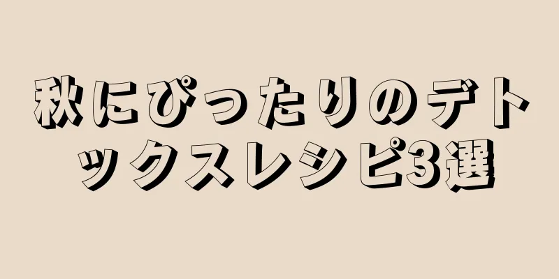 秋にぴったりのデトックスレシピ3選