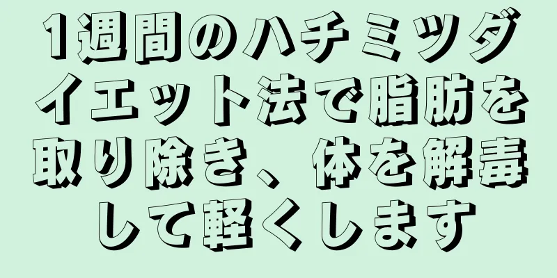 1週間のハチミツダイエット法で脂肪を取り除き、体を解毒して軽くします