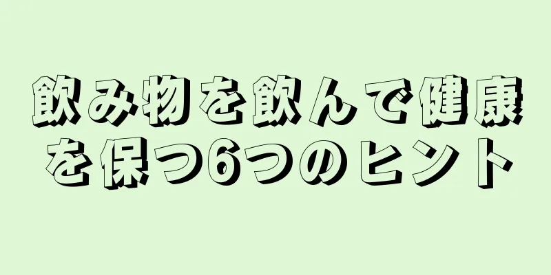 飲み物を飲んで健康を保つ6つのヒント