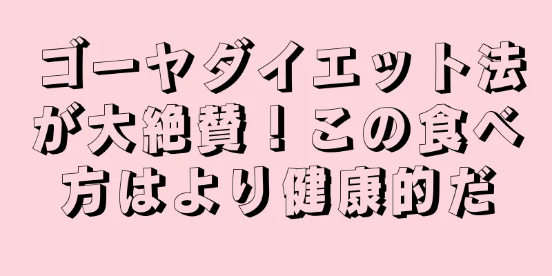 ゴーヤダイエット法が大絶賛！この食べ方はより健康的だ