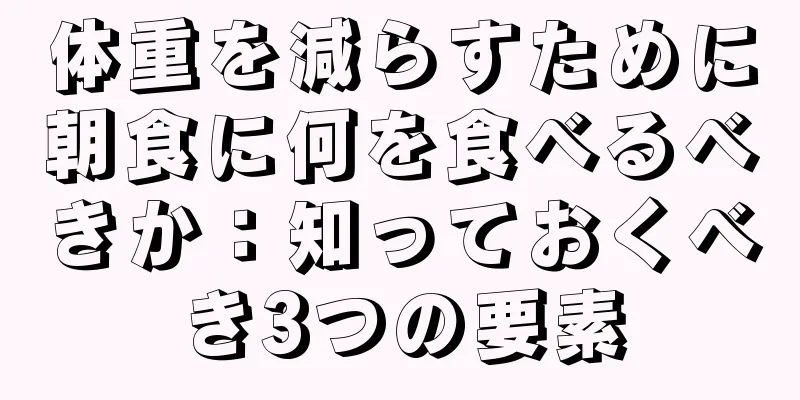 体重を減らすために朝食に何を食べるべきか：知っておくべき3つの要素