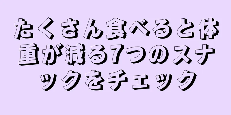 たくさん食べると体重が減る7つのスナックをチェック