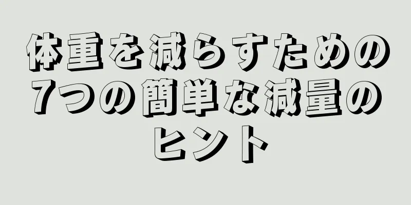 体重を減らすための7つの簡単な減量のヒント