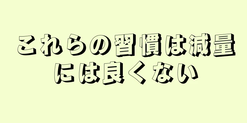 これらの習慣は減量には良くない