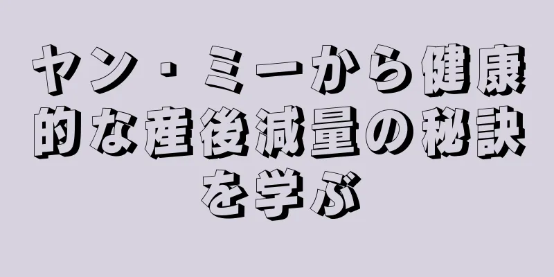 ヤン・ミーから健康的な産後減量の秘訣を学ぶ