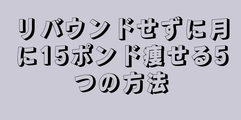リバウンドせずに月に15ポンド痩せる5つの方法