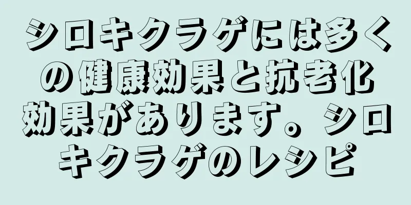 シロキクラゲには多くの健康効果と抗老化効果があります。シロキクラゲのレシピ
