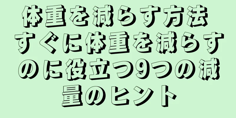 体重を減らす方法 すぐに体重を減らすのに役立つ9つの減量のヒント
