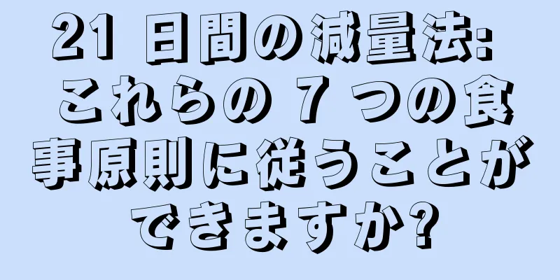 21 日間の減量法: これらの 7 つの食事原則に従うことができますか?