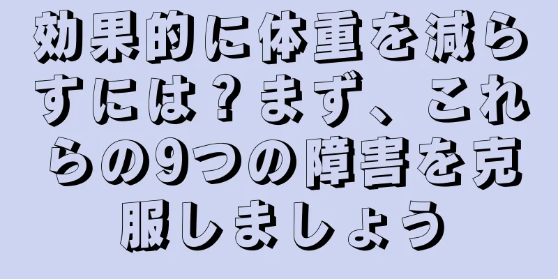 効果的に体重を減らすには？まず、これらの9つの障害を克服しましょう