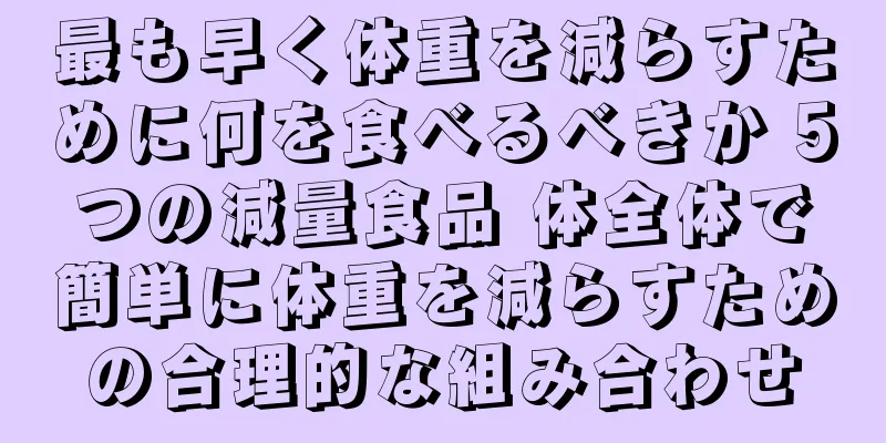 最も早く体重を減らすために何を食べるべきか 5つの減量食品 体全体で簡単に体重を減らすための合理的な組み合わせ