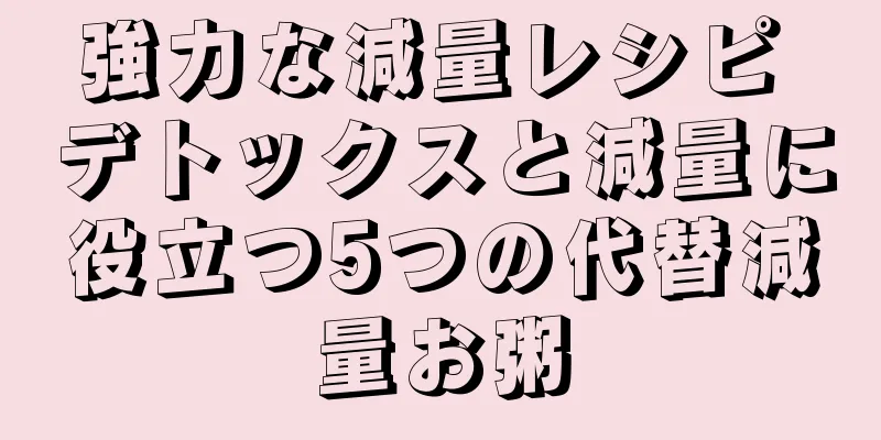 強力な減量レシピ デトックスと減量に役立つ5つの代替減量お粥