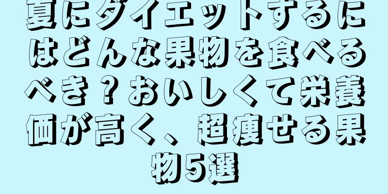 夏にダイエットするにはどんな果物を食べるべき？おいしくて栄養価が高く、超痩せる果物5選
