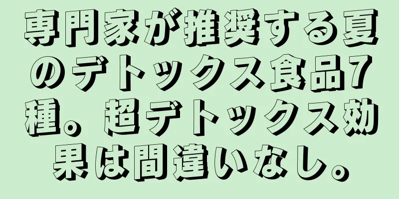 専門家が推奨する夏のデトックス食品7種。超デトックス効果は間違いなし。