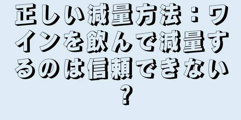 正しい減量方法：ワインを飲んで減量するのは信頼できない？