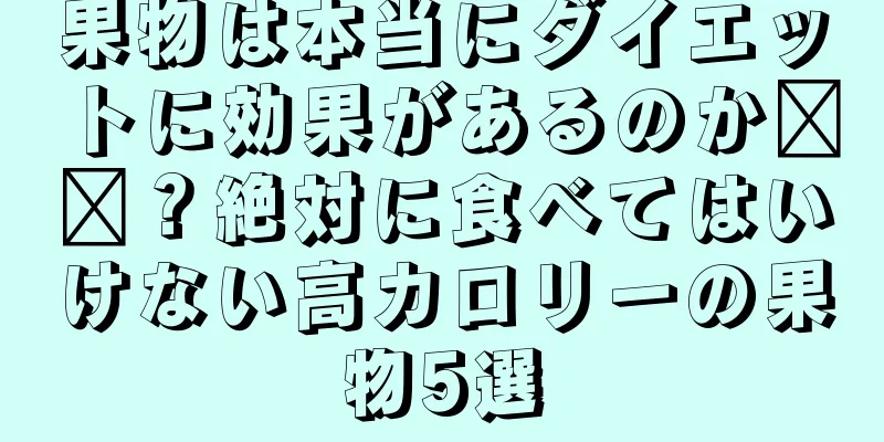 果物は本当にダイエットに効果があるのか​​？絶対に食べてはいけない高カロリーの果物5選