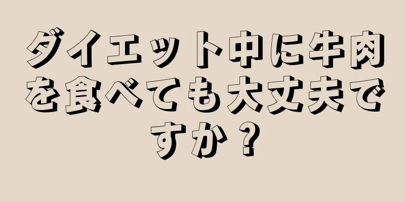 ダイエット中に牛肉を食べても大丈夫ですか？