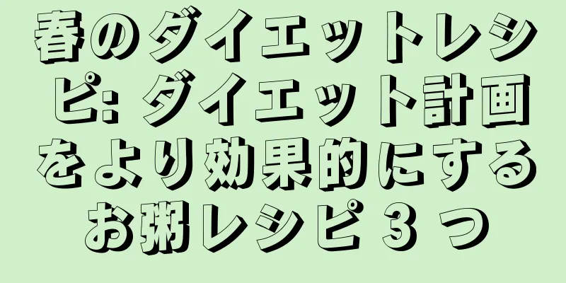 春のダイエットレシピ: ダイエット計画をより効果的にするお粥レシピ 3 つ