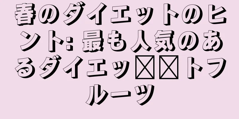 春のダイエットのヒント: 最も人気のあるダイエッ​​トフルーツ