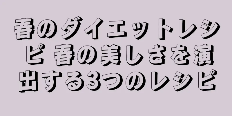 春のダイエットレシピ 春の美しさを演出する3つのレシピ